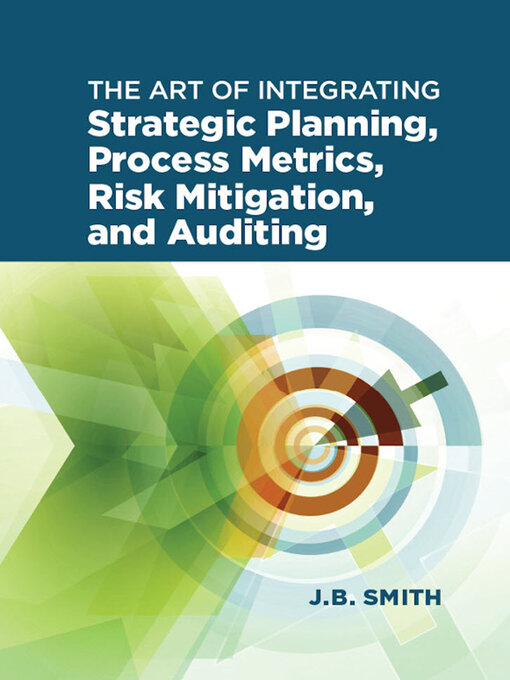 Title details for The Art of Integrating Strategic Planning, Process Metrics, Risk Mitigation, and Auditing by Janet Bautista Smith - Available